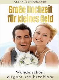 Große Hochzeit für kleines Geld - Alexander Arlandt - E-Book