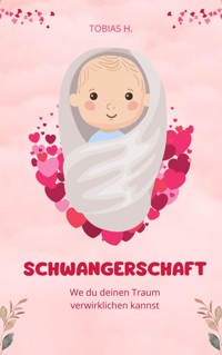 Schwangerschaft - wie du deinen Traum verwirklichen kannst - Tobias Hopfmüller - E-Book