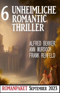 6 Unheimliche Romantic Thriller September 2023 - Alfred Bekker - E-Book