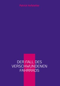 Der Fall des verschwundenen Fahrrads - Patrick Hofstetter - E-Book