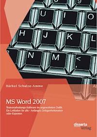 MS Word 2007 - Textverarbeitungs-Software im ungewohnten Outfit: Ein Leitfaden für alle - Anfänger, Gelegenheitsnutzer oder Experten - Bärbel Schulze-Amme - E-Book