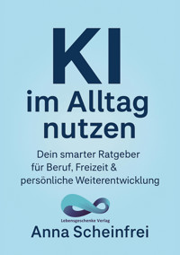 KI im Alltag nutzen - Anna Scheinfrei - E-Book