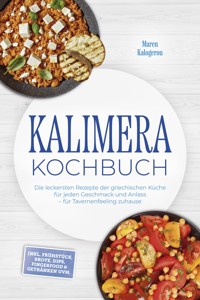 Kalimera Kochbuch: Die leckersten Rezepte der griechischen Küche für jeden Geschmack und Anlass – für Tavernenfeeling zuhause – inkl. Frühstück, Brote, Dips, Fingerfood & Getränken uvm. - Maren Kalogerou - E-Book
