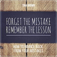 Forget the Mistake, Remember the Lesson: How to Bounce Back from Your Mistakes - Tina Brown - Hörbuch