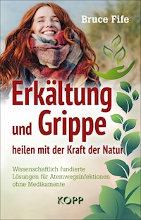 Erkältung und Grippe heilen mit der Kraft der Natur - Bruce Fife - E-Book