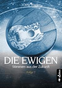 Die Ewigen. Stimmen aus der Zukunft - Chriz Wagner - E-Book