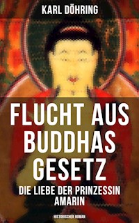 Flucht aus Buddhas Gesetz - Die Liebe der Prinzessin Amarin (Historischer Roman) - Karl Döhring - E-Book