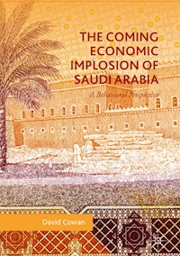 The Coming Economic Implosion of Saudi Arabia - David Cowan - E-Book
