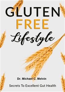 Gluten Free Lifestyle - Dr. Michael C. Melvin - E-Book