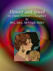 Flower and Jewel - Mrs. Alex. Mcveigh Miller - E-Book
