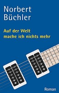 Auf der Welt mache ich nichts mehr - Norbert Büchler - E-Book