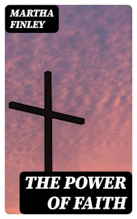 The Power of Faith - Martha Finley - E-Book