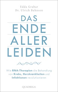 Das Ende aller Leiden. Wie RNA-Therapien die Behandlung von Krebs, Herzkrankheiten und Infektionen revolutionieren - Edda Grabar - E-Book