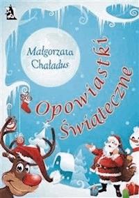 Opowiastki świąteczne - Małgorzata Chaładus - E-Book