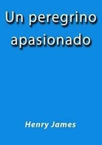 Un peregrino apasionado - Henry James - E-Book