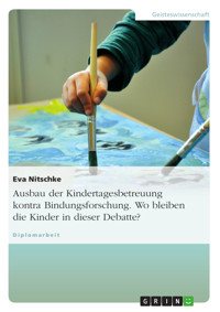 Ausbau der Kindertagesbetreuung kontra Bindungsforschung. Wo bleiben die Kinder in dieser Debatte? - Eva Nitschke - E-Book