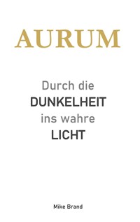AURUM - Durch die Dunkelheit ins wahre Licht - Mike Brand - E-Book