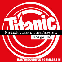 TITANIC - Das endgültige Hörmagazin, Folge 8: Redaktionskonferenz - Moritz Hürtgen - Hörbuch