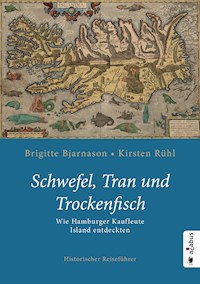 Schwefel, Tran und Trockenfisch. Wie Hamburger Kaufleute Island eroberten - Brigitte Bjarnason - E-Book