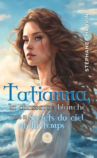 Tatianna, la chasseuse blanche - Tome 3 - Stéphane Chauvin - E-Book