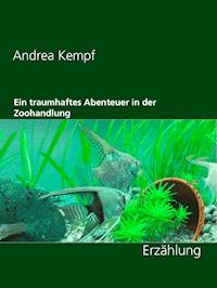 Ein traumhaftes Abenteuer in der Zoohandlung - Andrea Kempf - E-Book