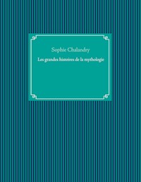 Les grandes histoires de la mythologie - Sophie Chalandry - E-Book