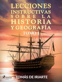 Lecciones instructivas sobre la historia y geografía Tomo I - Tomás De Iriarte - E-Book