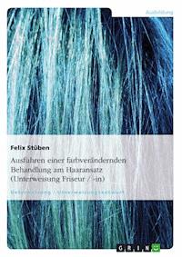 Ausführen einer farbverändernden Behandlung am Haaransatz (Unterweisung Friseur / -in) - Felix Stüben - E-Book