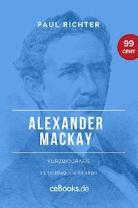 Alexander Mackay 1849 – 1890 - Paul Richter - E-Book