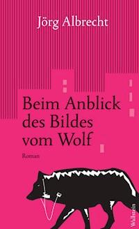 Beim Anblick des Bildes vom Wolf - Jörg Albrecht - E-Book