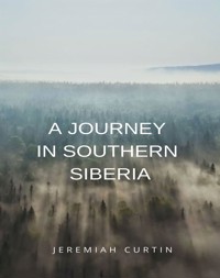 A Journey in Southern Siberia (translated) - Jeremiah Curtin - E-Book
