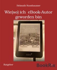 Wie(so) ich  eBook-Autor geworden bin - Helmuth Nussbaumer - E-Book