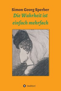 Die Wahrheit ist einfach mehrfach - Simon Georg Sperber - E-Book
