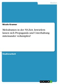 Melodramen in der NS-Zeit. Inwiefern lassen sich Propaganda und Unterhaltung miteinander verknüpfen? - Nicole Krämer - E-Book