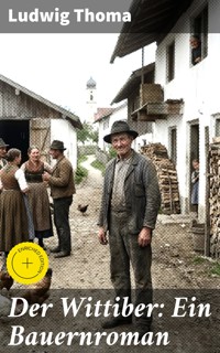 Der Wittiber: Ein Bauernroman -  Ludwig Thoma - E-Book