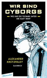 Wir sind Cyborgs - Alexander Krützfeldt - E-Book