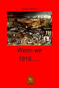 Wenn wir 1918 ... - Walter  Müller - E-Book