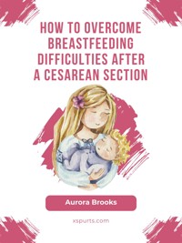 How to overcome breastfeeding difficulties after a cesarean section - Aurora Brooks - E-Book