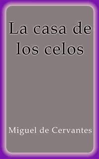La casa de los celos - Miguel de Cervantes - E-Book