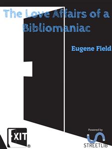 The Love Affairs of a Bibliomaniac - Eugene Field - E-Book