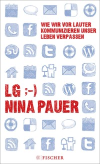 LG;-) Wie wir vor lauter Kommunizieren unser Leben verpassen - Nina Pauer - E-Book