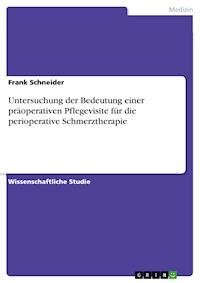 Untersuchung der Bedeutung einer präoperativen Pflegevisite für die perioperative Schmerztherapie - Frank Schneider - kostenlos E-Book