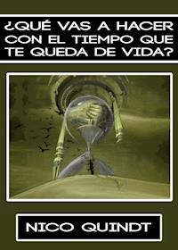 ¿Qué Vas A Hacer Con El Tiempo Que Te Queda De Vida? - Nico Quindt - E-Book