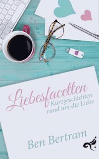 Liebesfacetten - Ben Bertram - E-Book