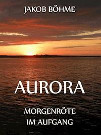 Aurora oder Morgenröte im Aufgang - Jakob Böhme - E-Book