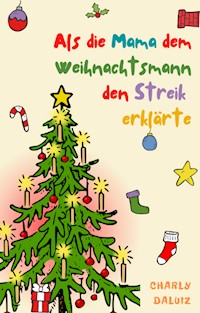Als die Mama dem Weihnachtsmann den Streik erklärte - Charly DaLuiz - E-Book