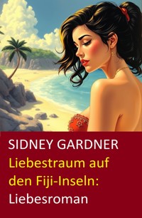 Liebestraum auf den Fiji-Inseln: Liebesroman - Sidney Gardner - E-Book