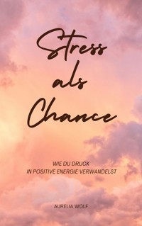 Stress als Chance - Aurelia Wolf - E-Book