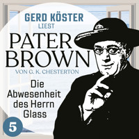 Die Abwesenheit des Herrn Glass - Gerd Köster liest Pater Brown, Band 5 (Ungekürzt) - Gilbert Keith Chesterton - Hörbuch