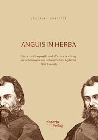 Anguis in herba: Gartenpädagogik und Weltveredlung im Lebenswerk des schwedischen Agitators Olof Eneroth - Joachim Schnitter - E-Book
